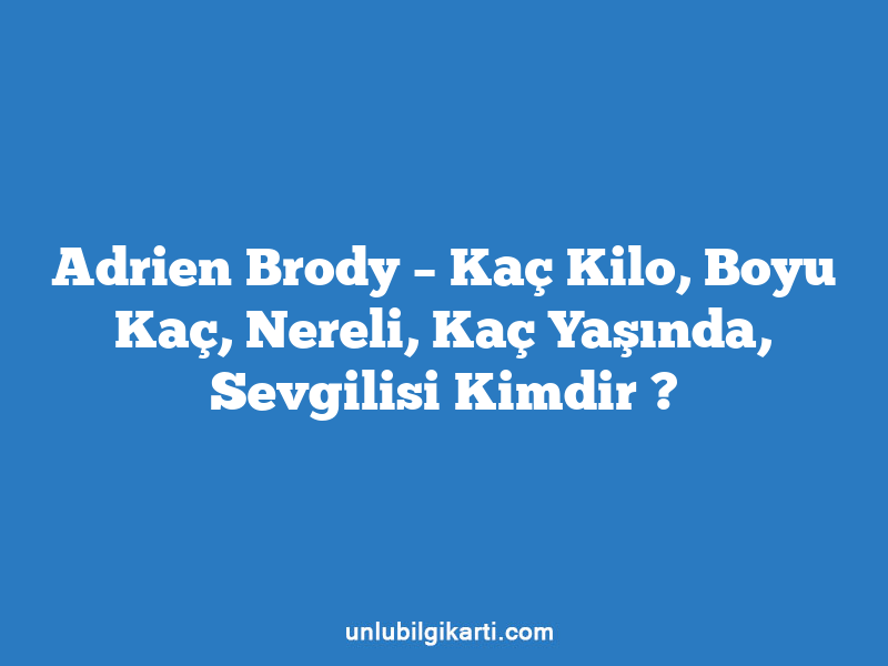 Adrien Brody – Kaç Kilo, Boyu Kaç, Nereli, Kaç Yaşında, Sevgilisi Kimdir ?