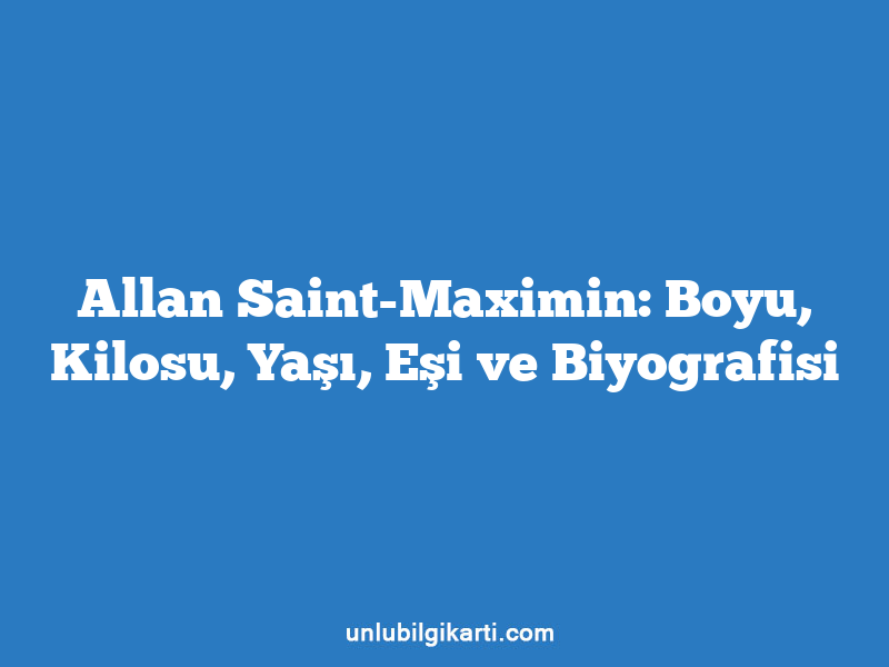 Allan Saint-Maximin: Boyu, Kilosu, Yaşı, Eşi ve Biyografisi