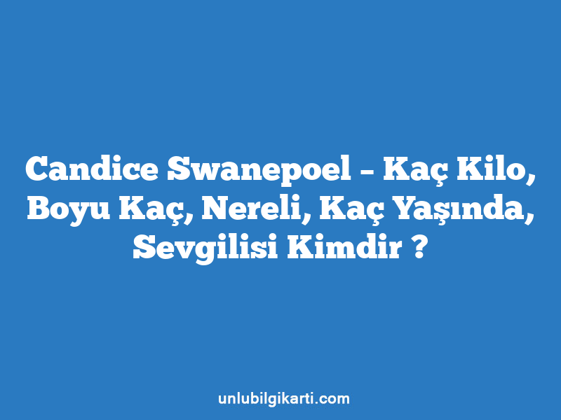 Candice Swanepoel – Kaç Kilo, Boyu Kaç, Nereli, Kaç Yaşında, Sevgilisi Kimdir ?