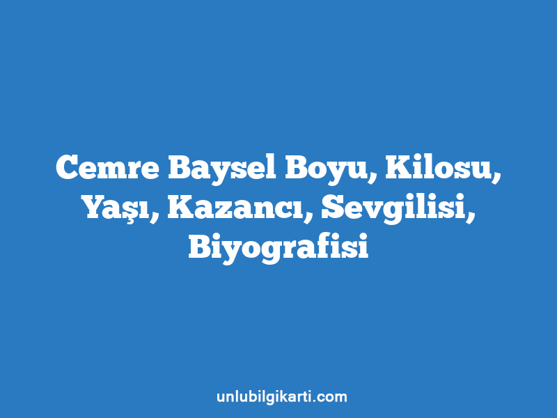 Cemre Baysel Boyu, Kilosu, Yaşı, Kazancı, Sevgilisi, Biyografisi