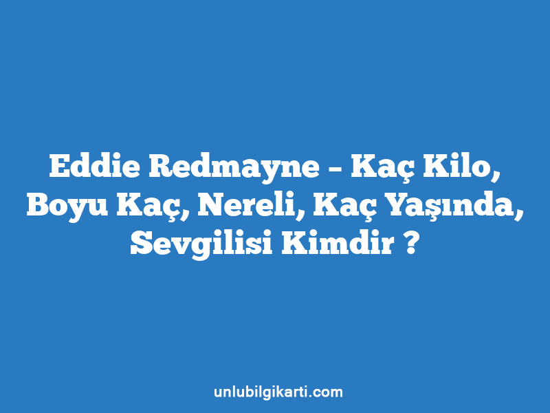 Eddie Redmayne – Kaç Kilo, Boyu Kaç, Nereli, Kaç Yaşında, Sevgilisi Kimdir ?