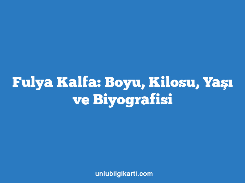 Fulya Kalfa: Boyu, Kilosu, Yaşı ve Biyografisi