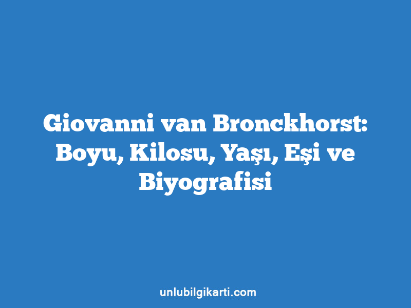 Giovanni van Bronckhorst: Boyu, Kilosu, Yaşı, Eşi ve Biyografisi