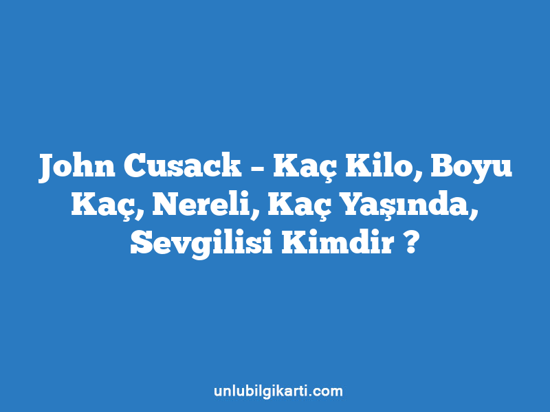 John Cusack – Kaç Kilo, Boyu Kaç, Nereli, Kaç Yaşında, Sevgilisi Kimdir ?