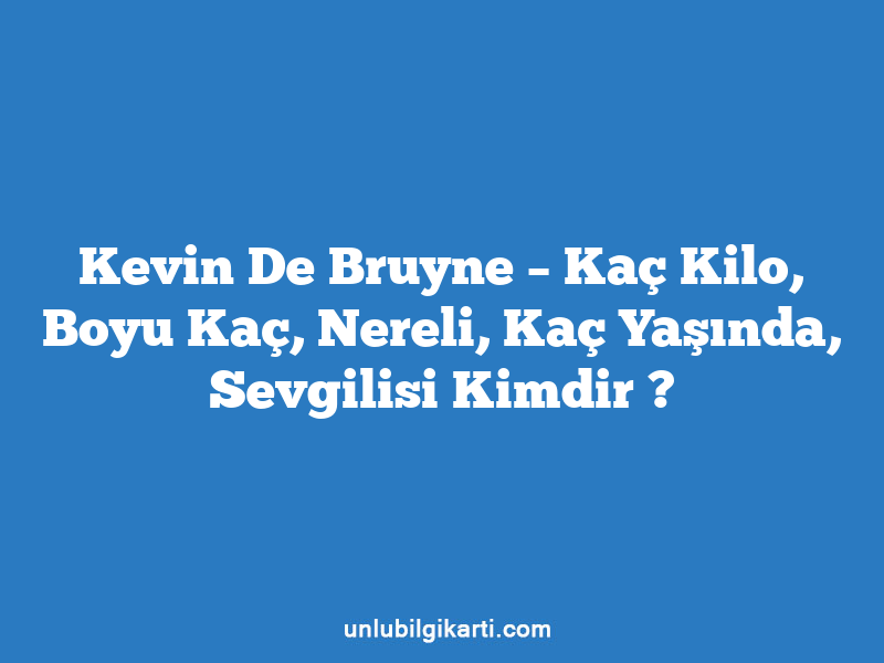 Kevin De Bruyne – Kaç Kilo, Boyu Kaç, Nereli, Kaç Yaşında, Sevgilisi Kimdir ?