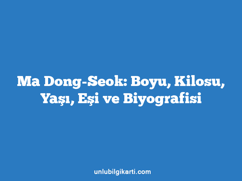 Ma Dong-Seok: Boyu, Kilosu, Yaşı, Eşi ve Biyografisi