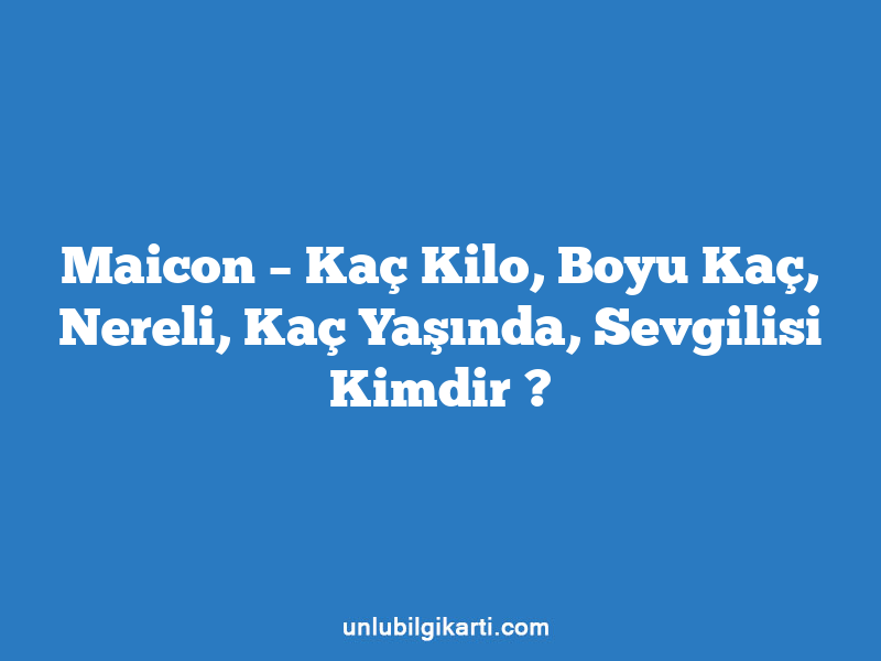 Maicon – Kaç Kilo, Boyu Kaç, Nereli, Kaç Yaşında, Sevgilisi Kimdir ?