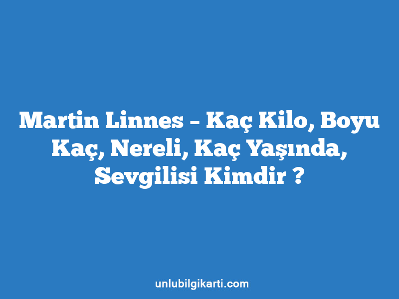 Martin Linnes – Kaç Kilo, Boyu Kaç, Nereli, Kaç Yaşında, Sevgilisi Kimdir ?