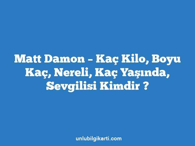 Matt Damon – Kaç Kilo, Boyu Kaç, Nereli, Kaç Yaşında, Sevgilisi Kimdir ?