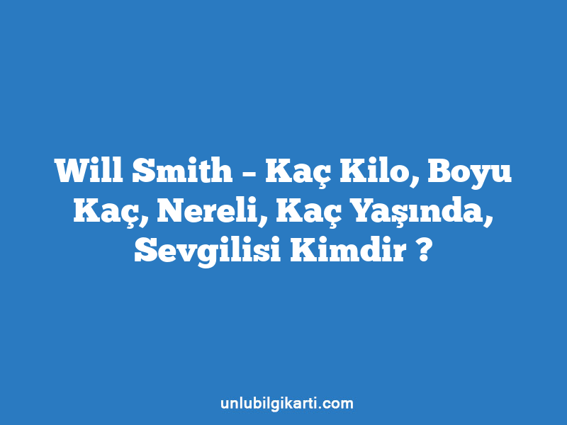 Will Smith – Kaç Kilo, Boyu Kaç, Nereli, Kaç Yaşında, Sevgilisi Kimdir ?