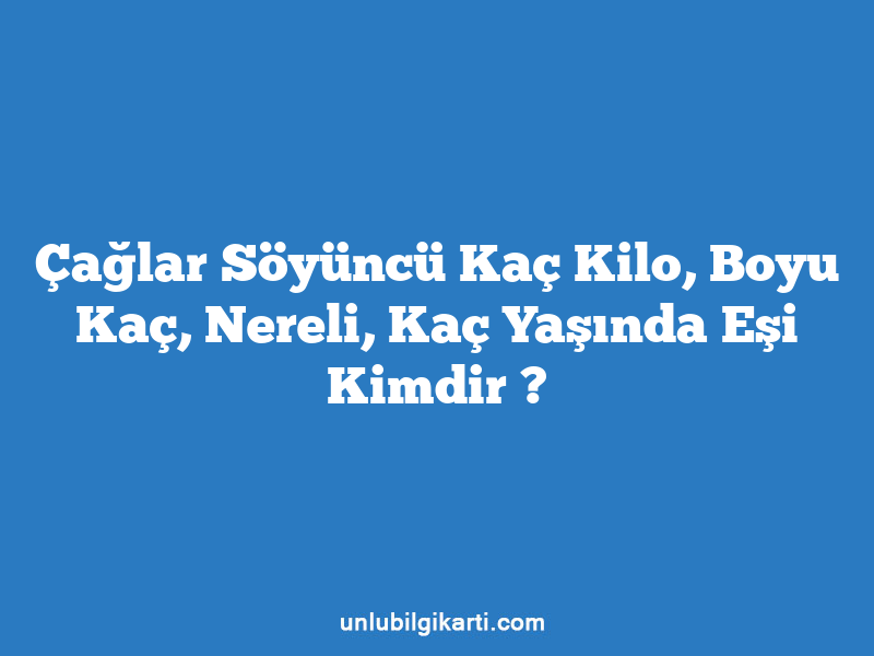 Çağlar Söyüncü Kaç Kilo, Boyu Kaç, Nereli, Kaç Yaşında Eşi Kimdir ?